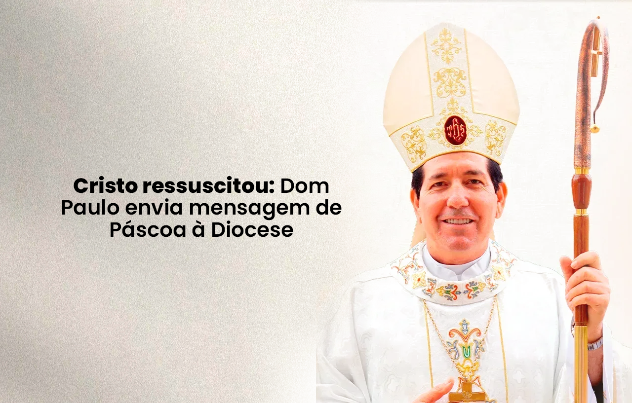 Cristo ressuscitou: Dom Paulo envia mensagem de Páscoa à Diocese